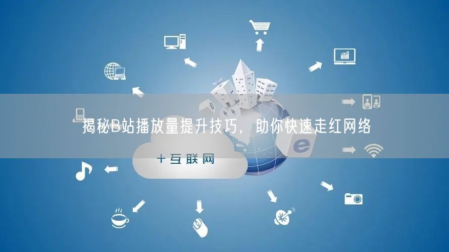 揭秘B站播放量提升技巧，助你快速走红网络