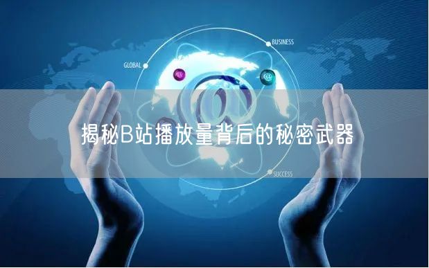 揭秘B站播放量背后的秘密武器