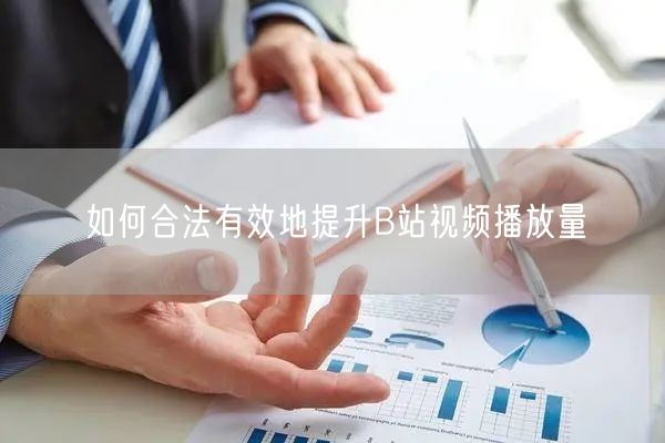 如何合法有效地提升B站视频播放量