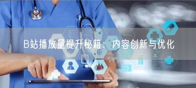 B站播放量提升秘籍：内容创新与优化