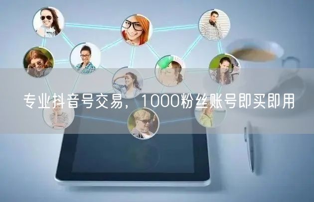 专业抖音号交易，1000粉丝账号即买即用