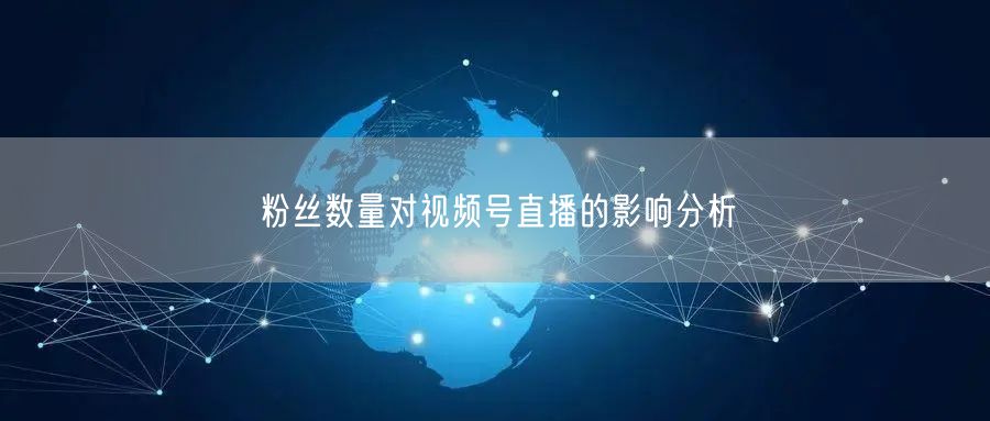 粉丝数量对视频号直播的影响分析