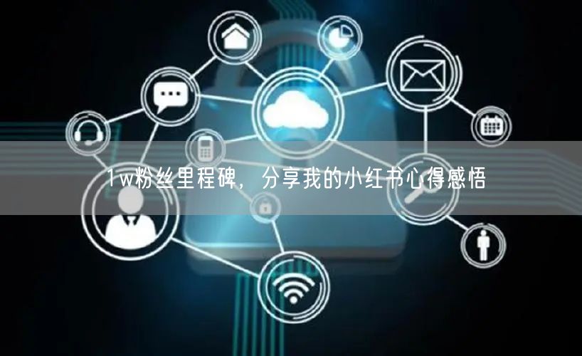 1w粉丝里程碑，分享我的小红书心得感悟