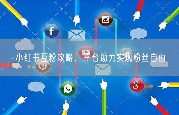 小红书互粉攻略，平台助力实现粉丝自由