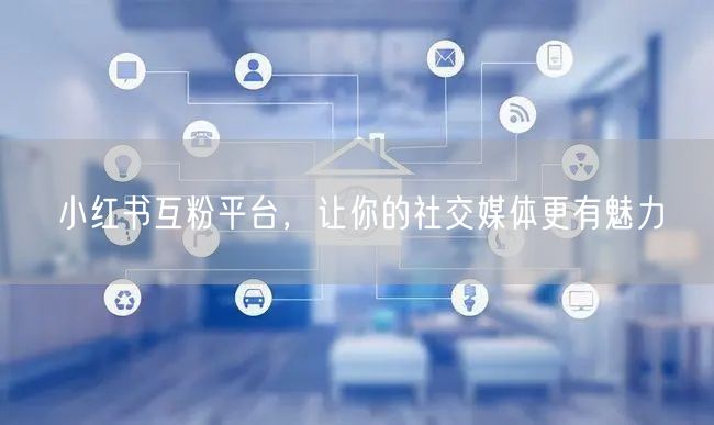 小红书互粉平台，让你的社交媒体更有魅力